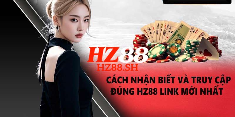 HZ88 - Trang Chủ Nhà Cái HZ88.COM | Uy Tín, Mới Nhất 2026 8 Link truy cập trang chủ HZ88 chính thức, an toàn và không bị chặn 2026