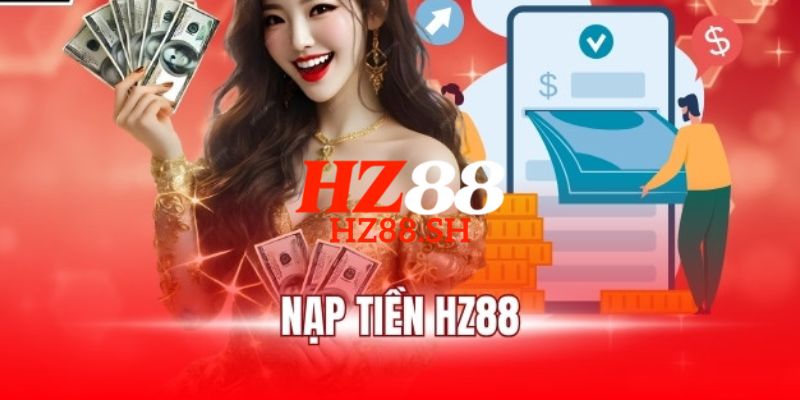 HZ88 - Trang Chủ Nhà Cái HZ88.COM | Uy Tín, Mới Nhất 2026 17 Quy trình 4 bước hướng dẫn cách nạp tiền HZ88 đơn giản